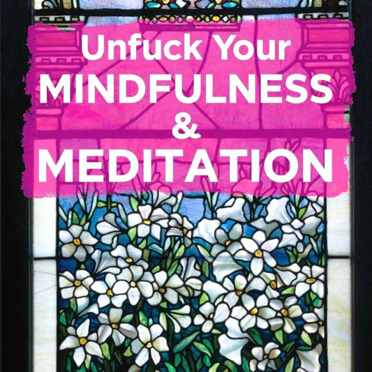 Unfuck Your Mindfulness & Meditation (Zine)